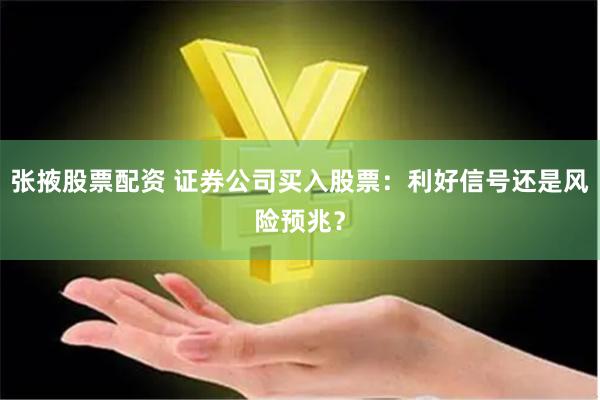 张掖股票配资 证券公司买入股票：利好信号还是风险预兆？