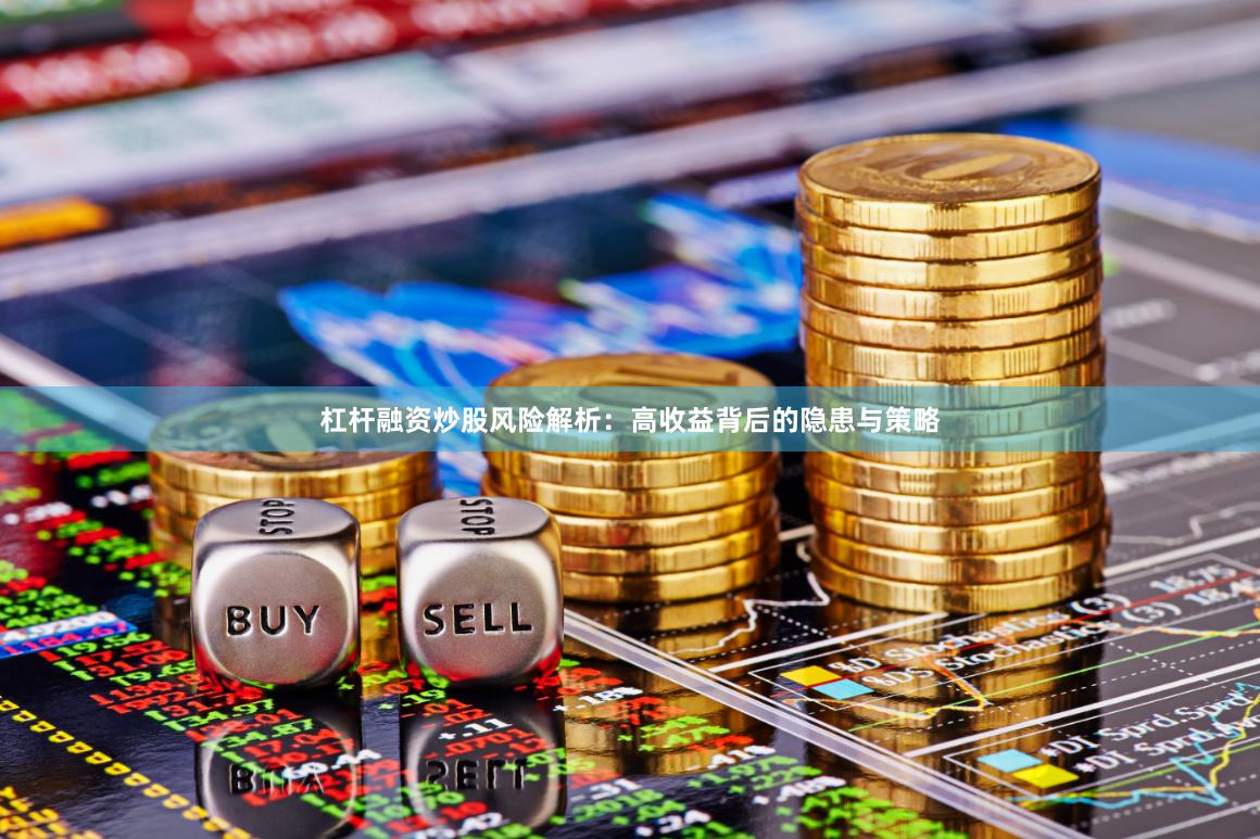 杠杆融资炒股风险解析：高收益背后的隐患与策略
