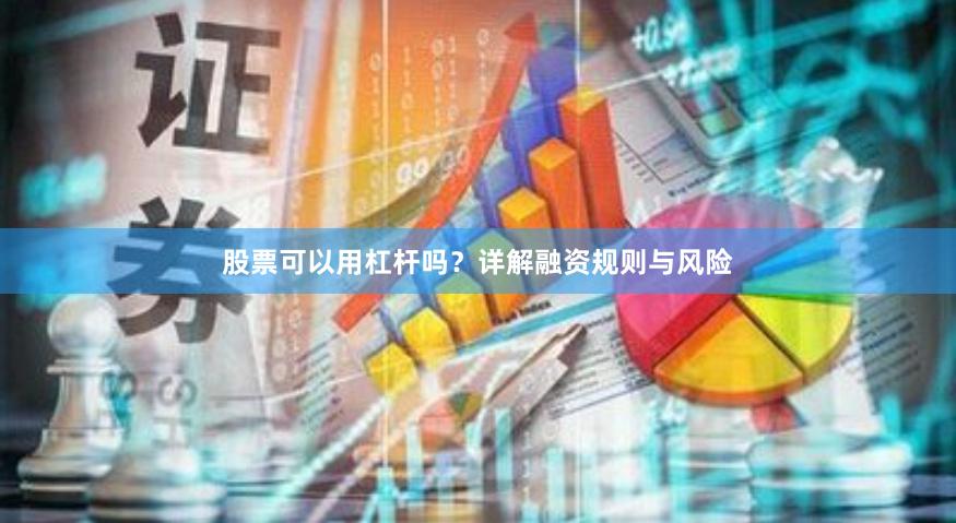 股票可以用杠杆吗？详解融资规则与风险