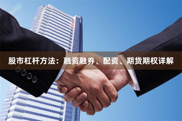 股市杠杆方法：融资融券、配资、期货期权详解