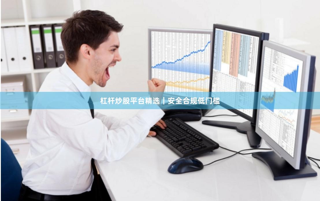 杠杆炒股平台精选｜安全合规低门槛